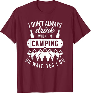 I don't always drink when I'm camping oh wait, yes I do T-Shirt - T-Shirt | Maroon