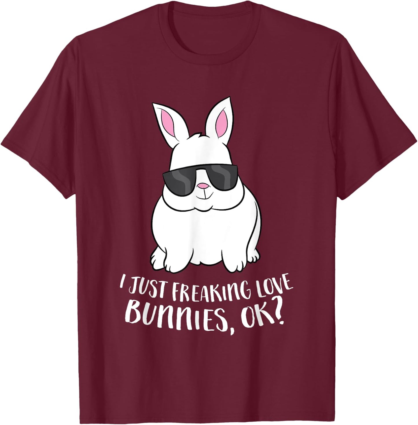I Just Freaking Love Bunnys Ok Cute Rabbit With Sunglasses T-Shirt - T-Shirt | Maroon