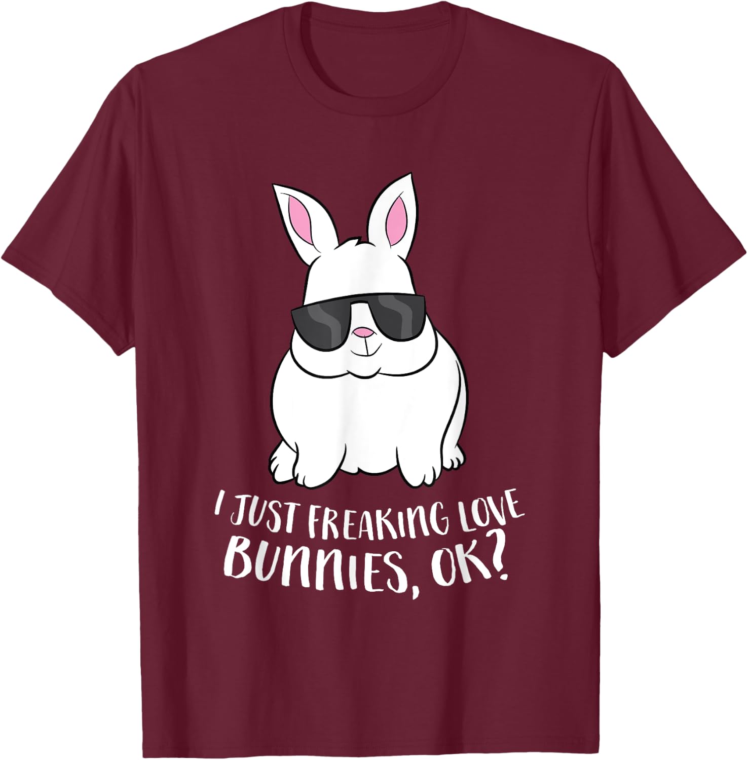 I Just Freaking Love Bunnys Ok Cute Rabbit With Sunglasses T-Shirt - T-Shirt | Maroon