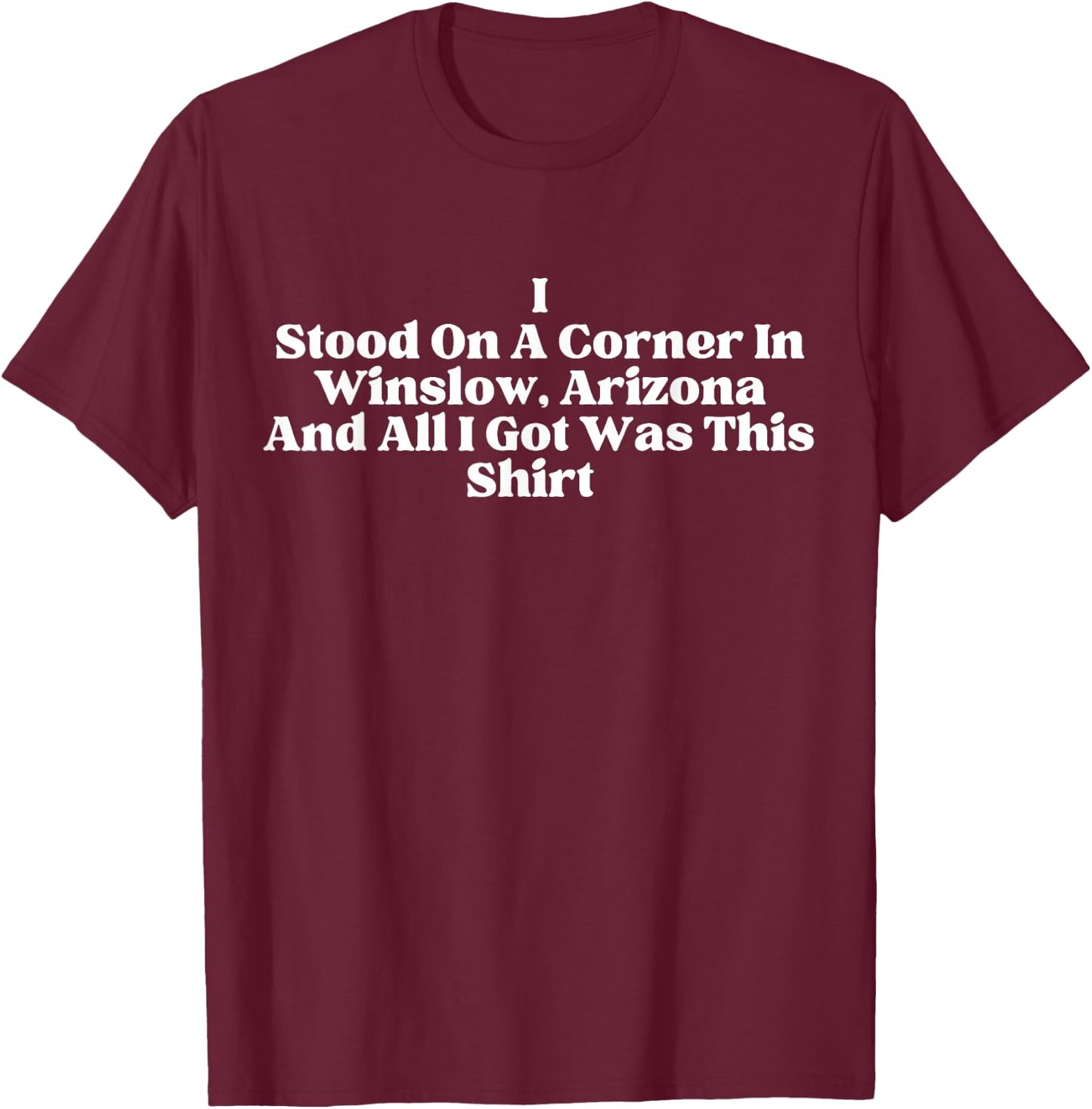 Funny Standing On A Corner In Winslow, Arizona Souvenir T-Shirt - T-Shirt | Maroon