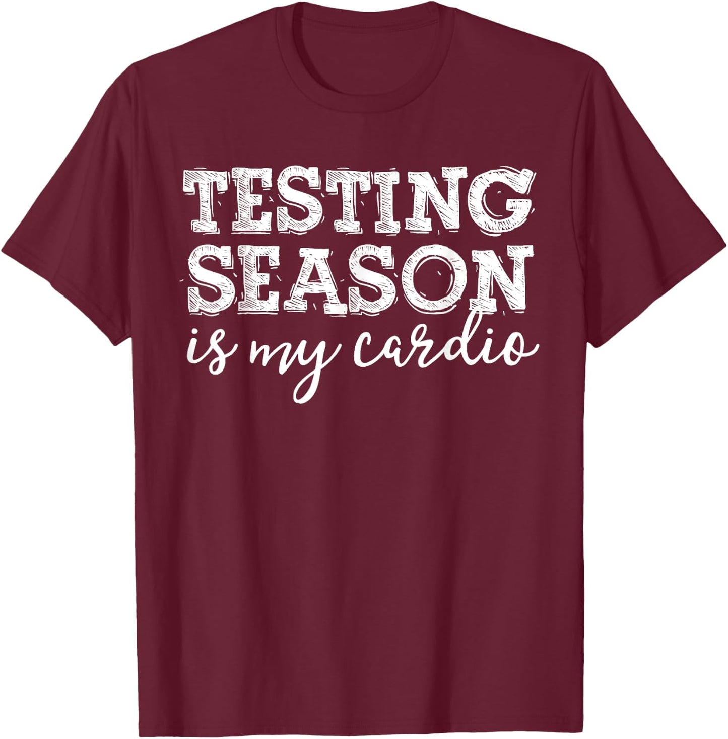 Testing Season Is My Cardio Funny Teacher Principal Fitness T-Shirt - T-Shirt | Maroon