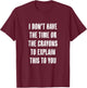I Don't Have the Time or the CRAYONS to Explain this to You T-Shirt - T-Shirt | Maroon