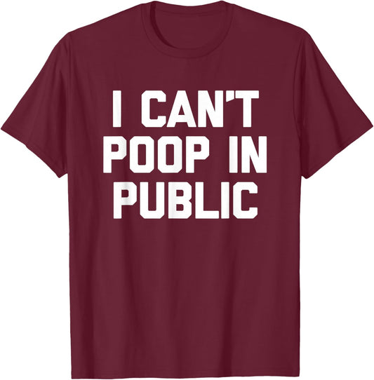 I Can't Poop In Public -Fun Saying Sarcastic Pooping Novelty T-Shirt - T-Shirt | Maroon
