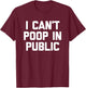 I Can't Poop In Public -Fun Saying Sarcastic Pooping Novelty T-Shirt - T-Shirt | Maroon