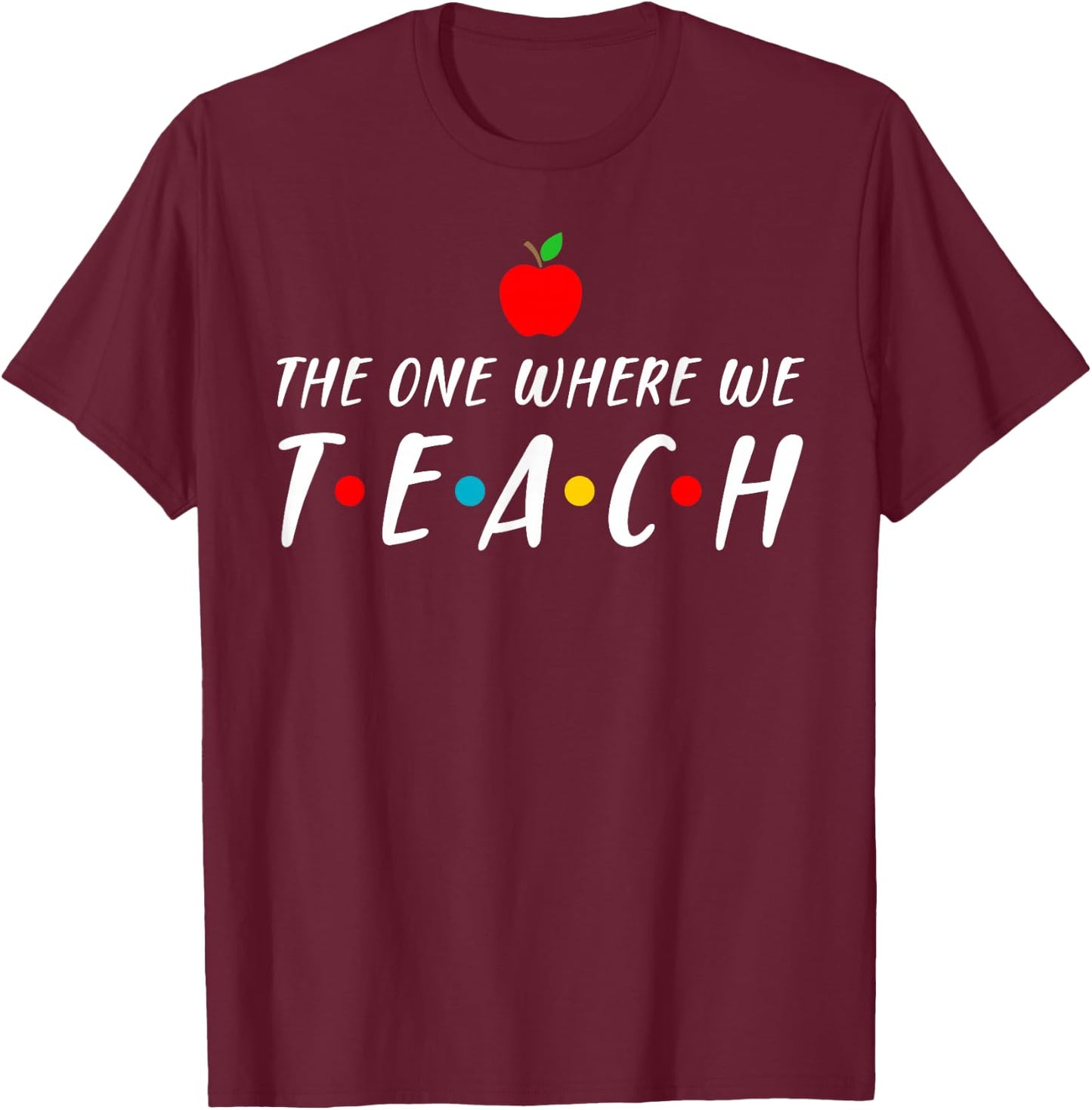 The one where we teach cool teacher gift T-Shirt - T-Shirt | Maroon