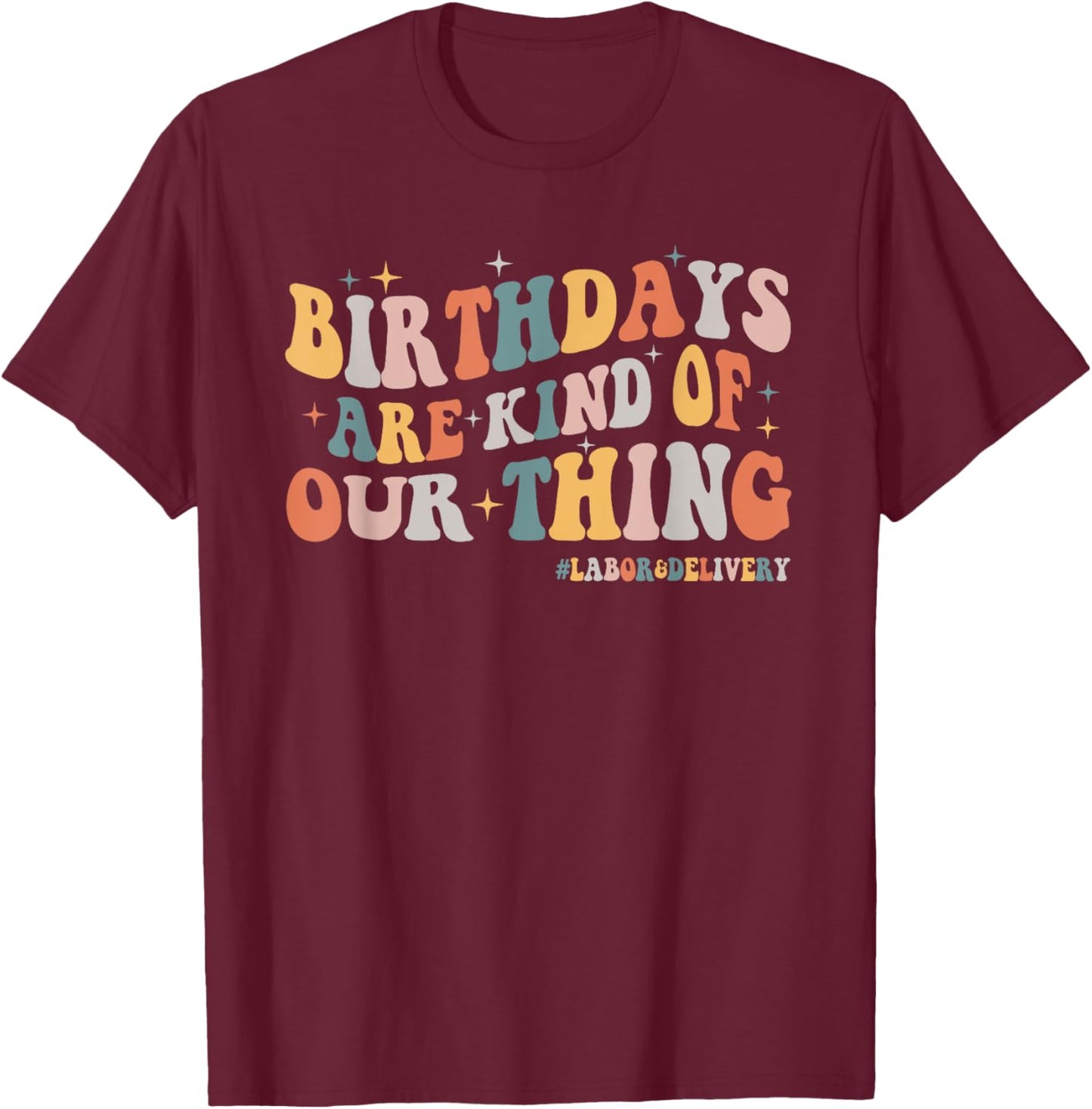 Labor and Delivery L&D Nurse Birthdays Are Kind Of Our Thing T-Shirt - T-Shirt | Maroon
