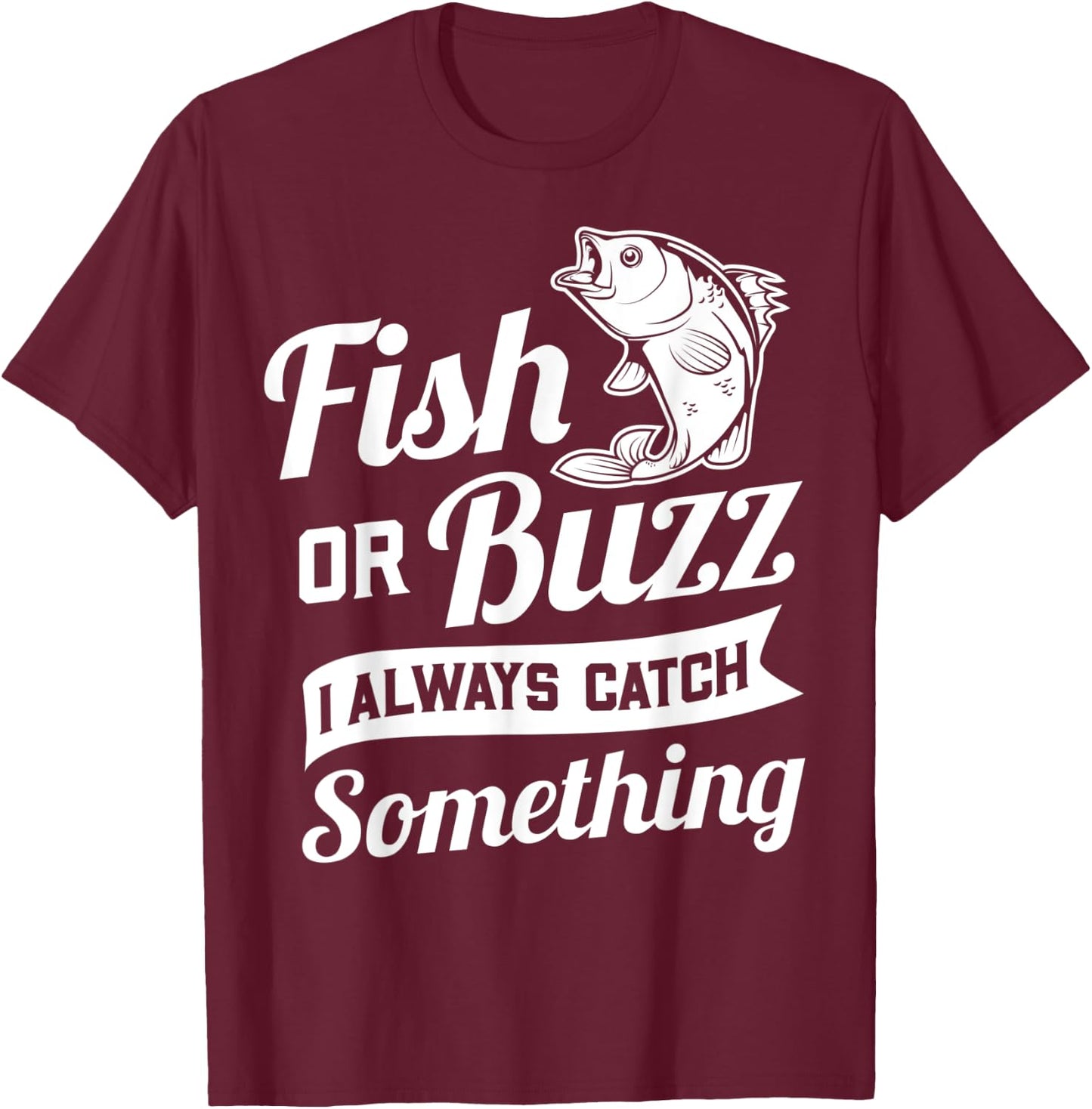 Fish Or Buzz I Always Catch Something - Fishing Funny Gift T-Shirt - T-Shirt | Maroon