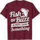 Fish Or Buzz I Always Catch Something - Fishing Funny Gift T-Shirt - T-Shirt | Maroon