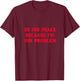 Be His Peace Because I’m His Problem T-Shirt - T-Shirt | Maroon