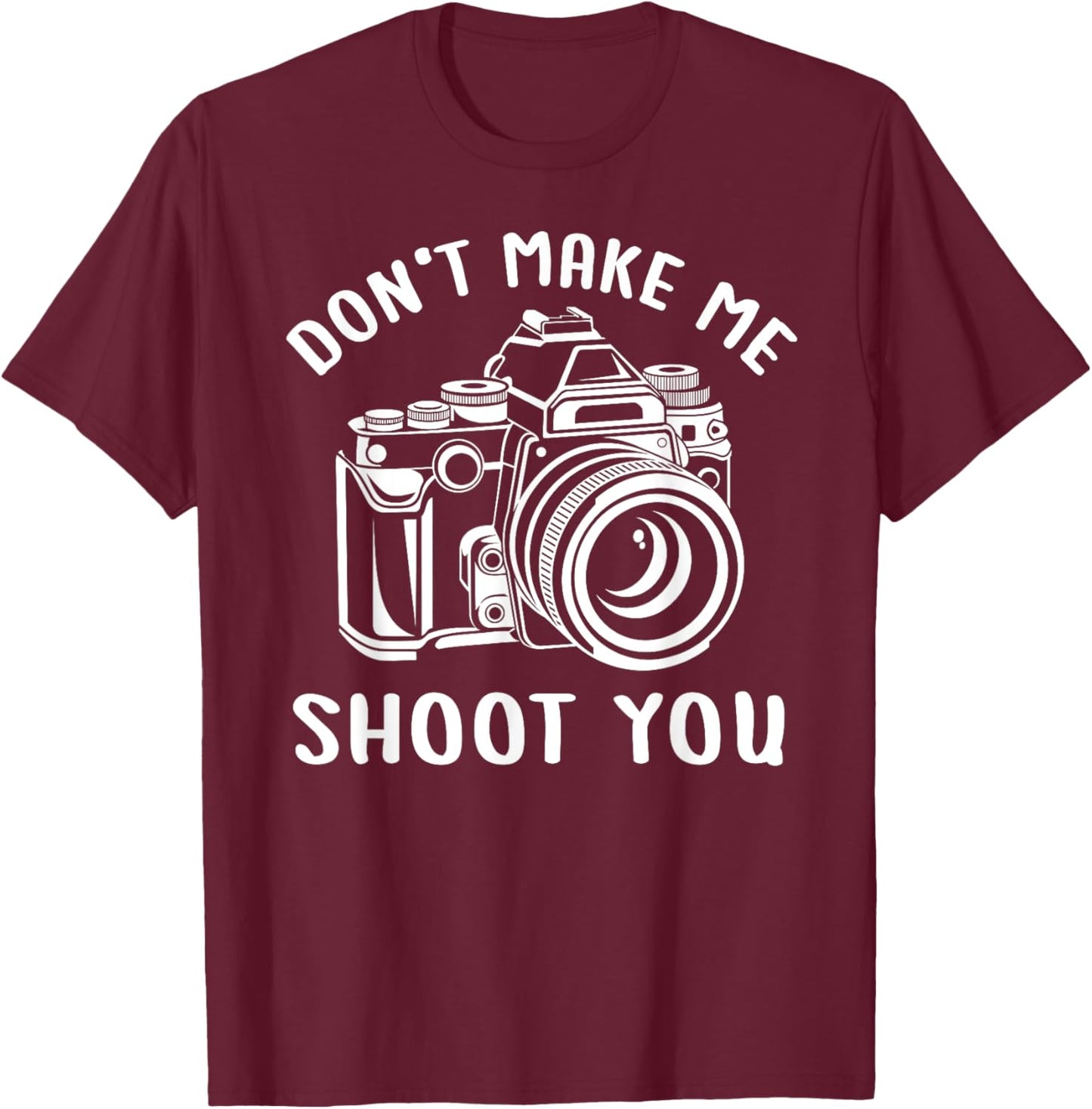 Don't Make Me Shoot You Unique Shirt for Photography Lovers T-Shirt - T-Shirt | Maroon