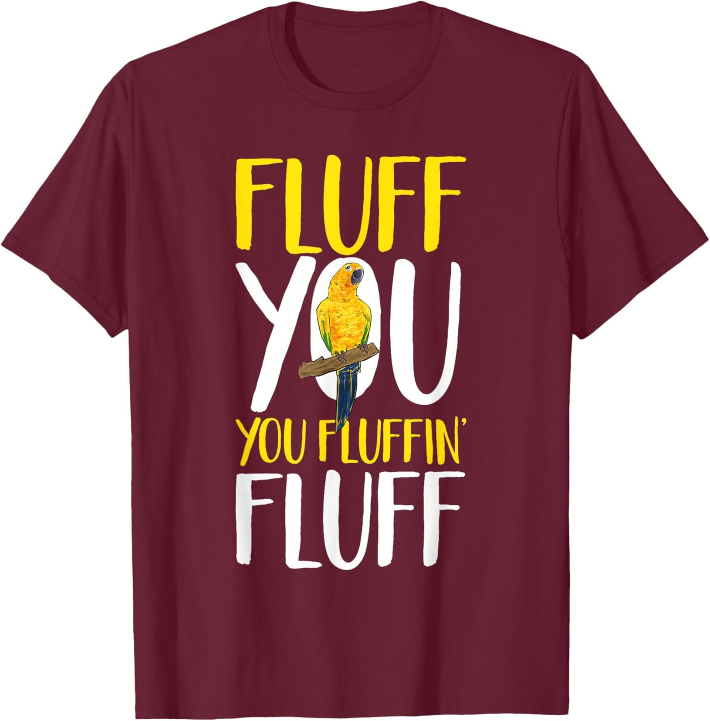 Sun Conure Fluff You Parrot Bird Conure T-Shirt - T-Shirt | Maroon