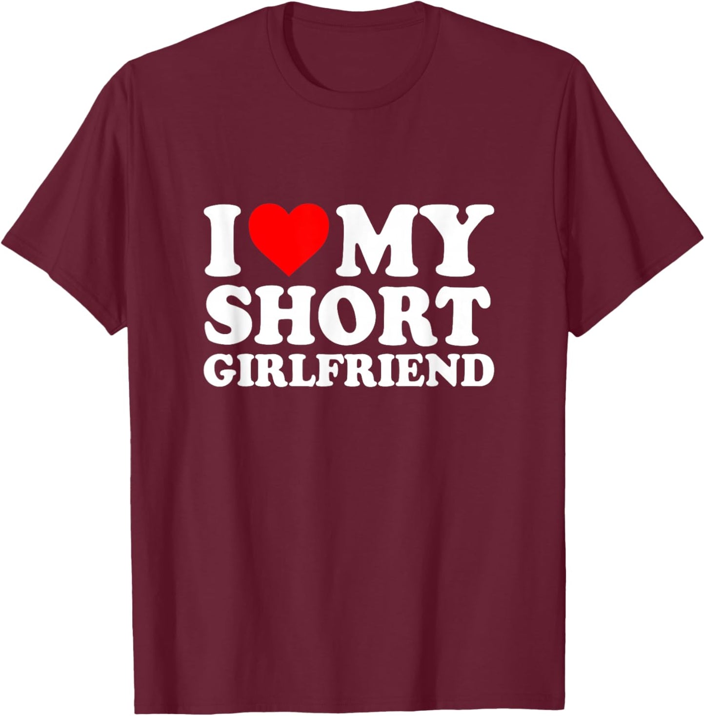 I Love My Short Girlfriend I Love My Short GF Girl Friend T-Shirt - T-Shirt | Maroon