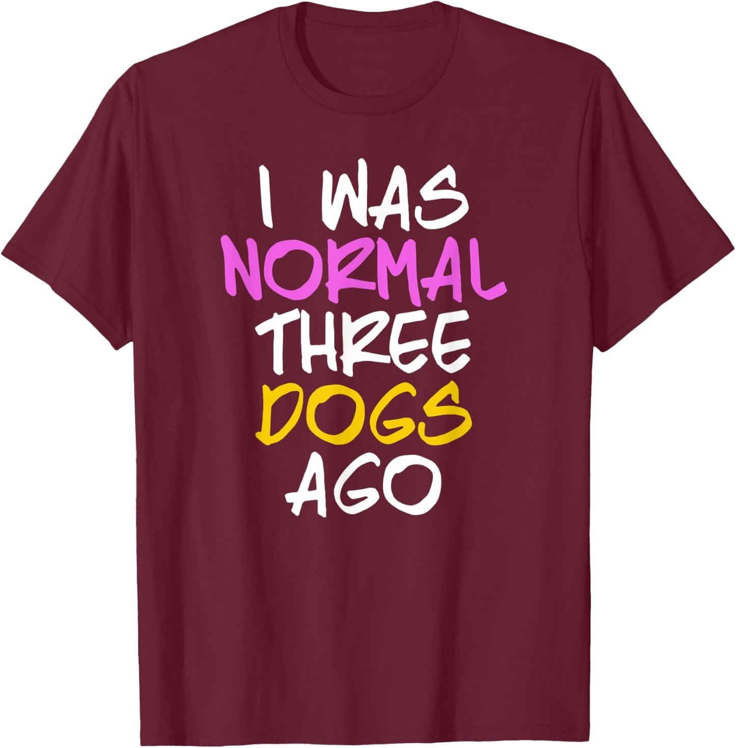 I Was Normal 3 Dogs Ago Shirt Three Dogs Ago T-Shirt - T-Shirt | Maroon