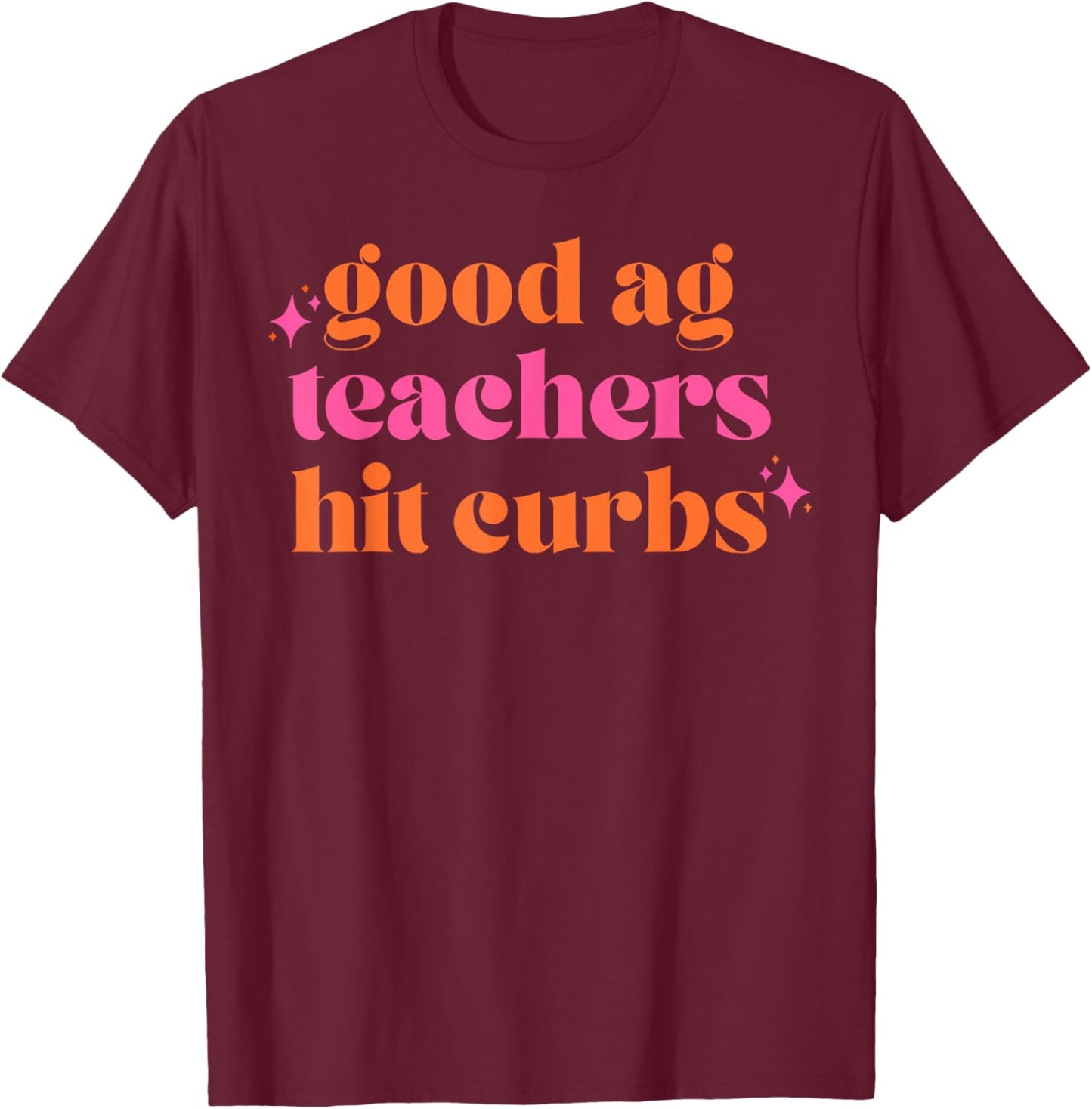 Good Ag Teachers Hit Curbs Funny Teacher Apparel T-Shirt - T-Shirt | Maroon