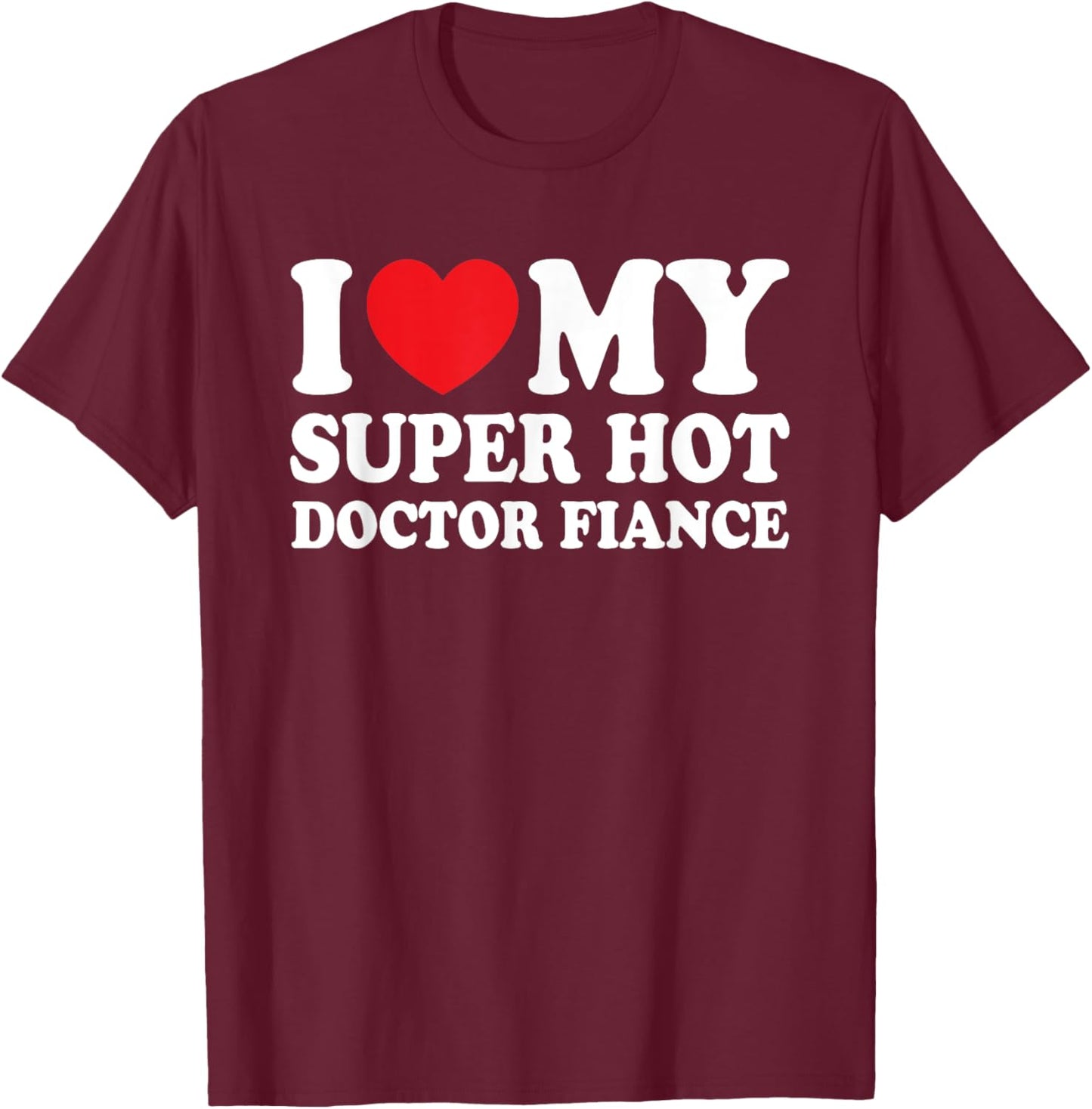I Love My Super Hot Doctor Fiance Future Mrs Wife T-Shirt - T-Shirt | Maroon