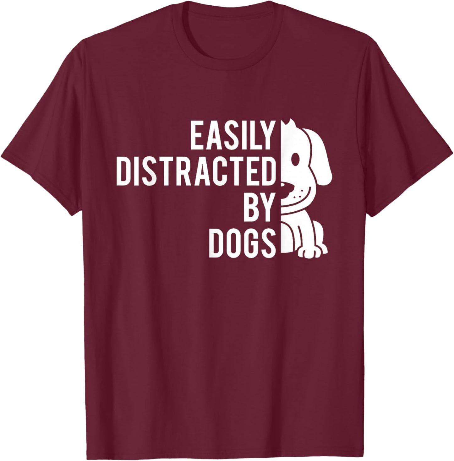 Easily Distracted by Dogs - Dog Lover Dog Owner T-Shirt - T-Shirt | Maroon