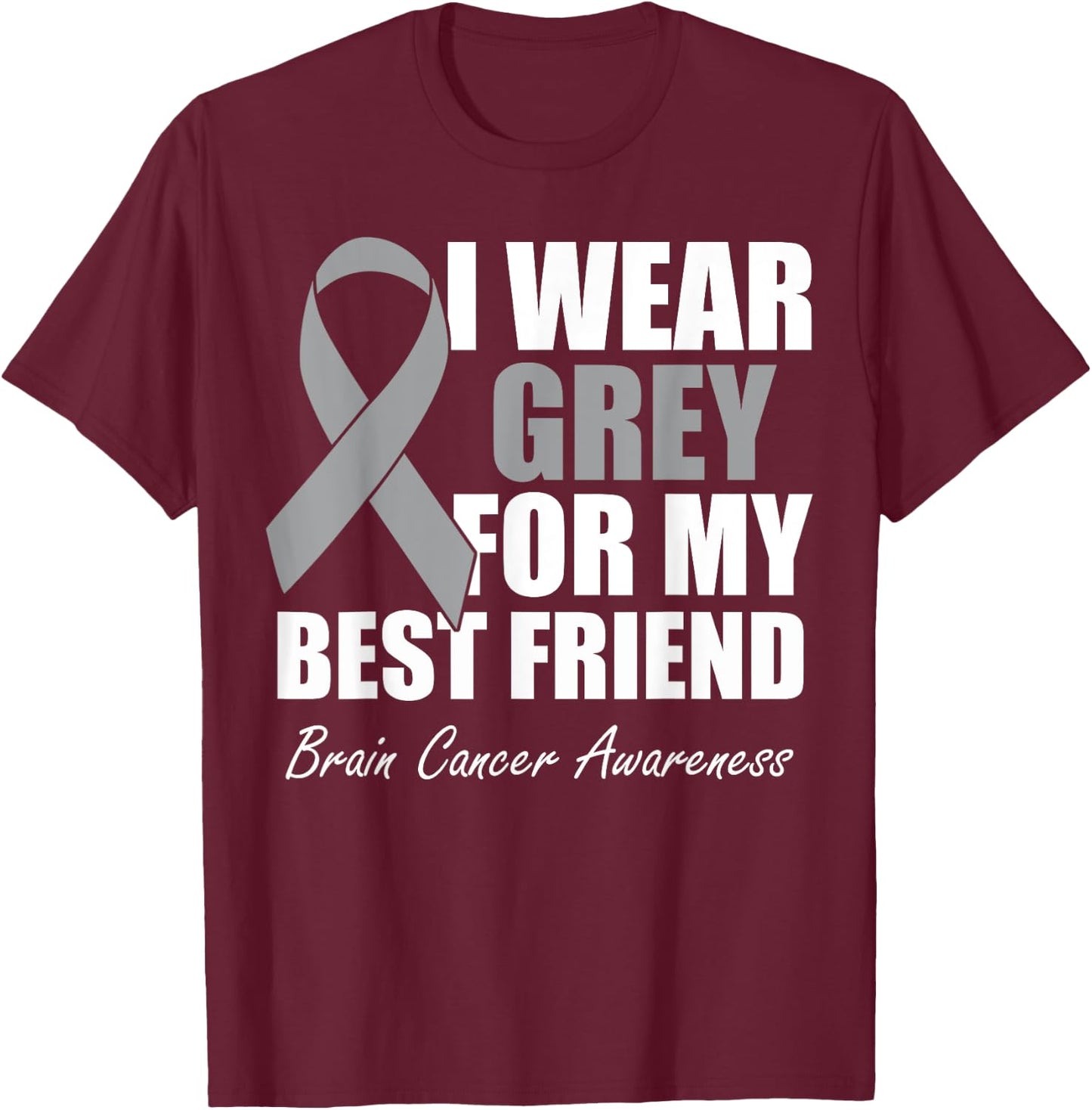 I Wear Grey For My Best Friend Brain Cancer Awareness T-Shirt - T-Shirt | Maroon