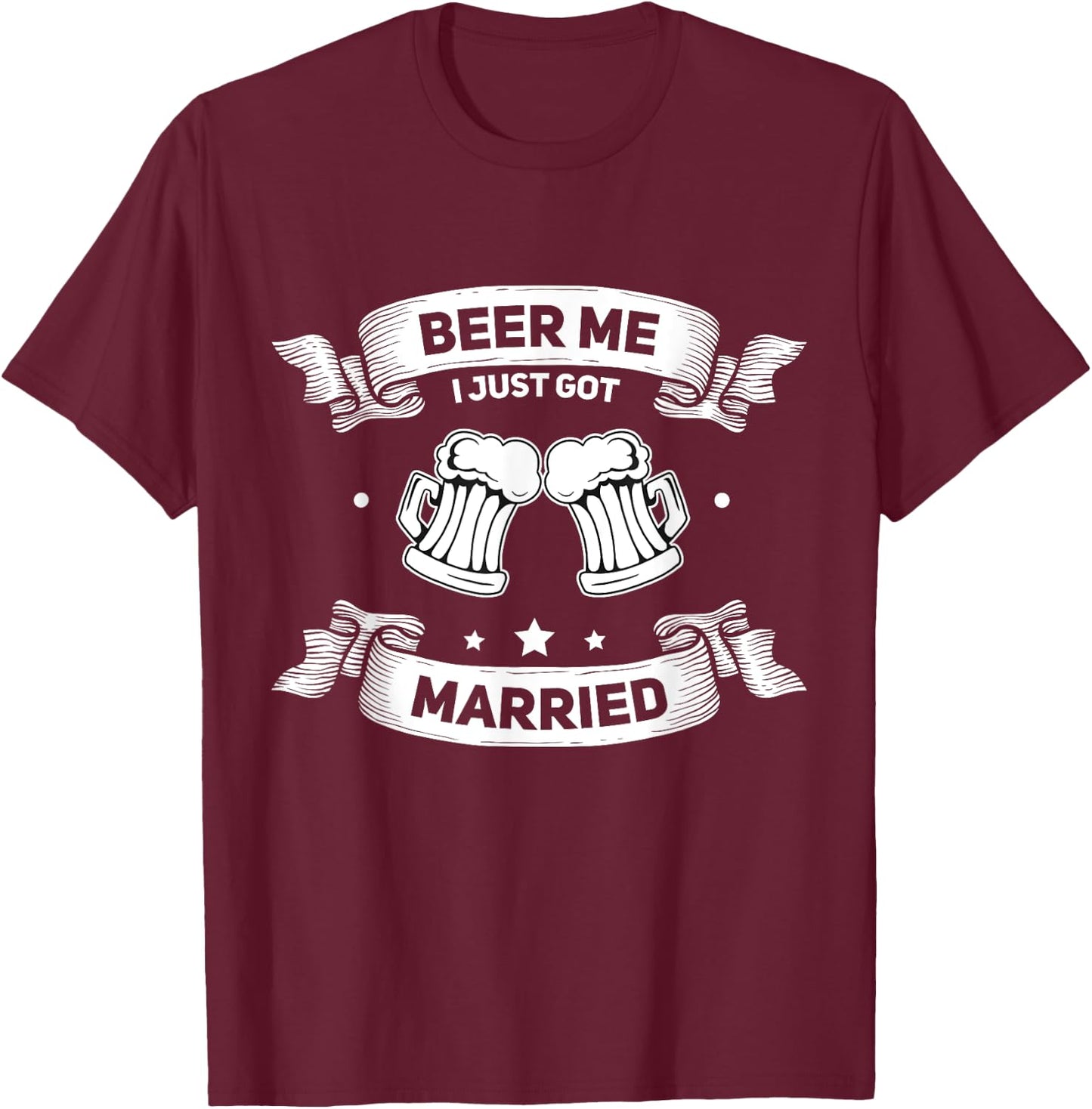 Beer Me I just got Married Wedding Marriage Bachelorette T-Shirt - T-Shirt | Maroon