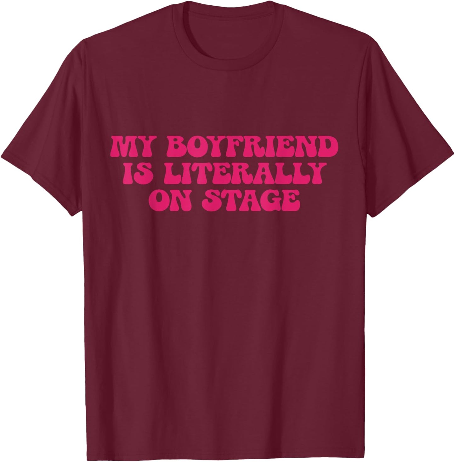 My Boyfriend Is Literally On Stage Y2k Aesthetic T-Shirt - T-Shirt | Maroon