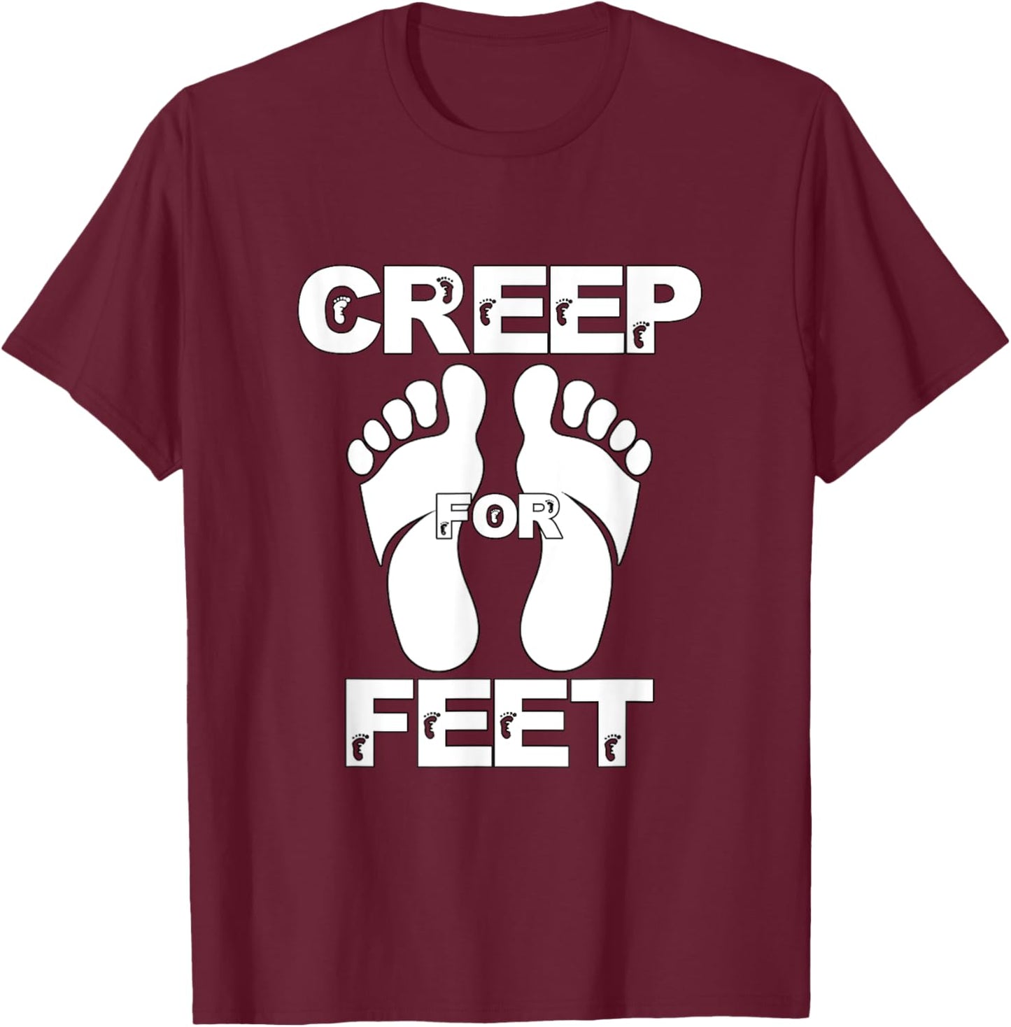 Creep for Feet Funny Foot Fetish Joke Prank Feet Foot Lover T-Shirt - T-Shirt | Maroon