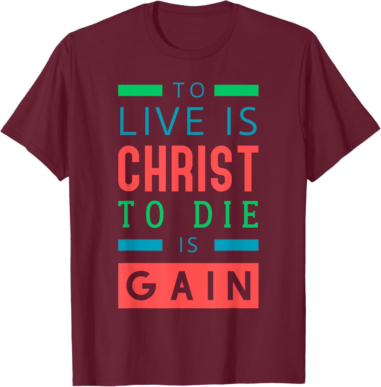 For to me, to live is Christ, and to die is gain. T-Shirt - T-Shirt | Maroon