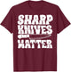 Sharp Knives Matter T-Shirt - T-Shirt | Maroon