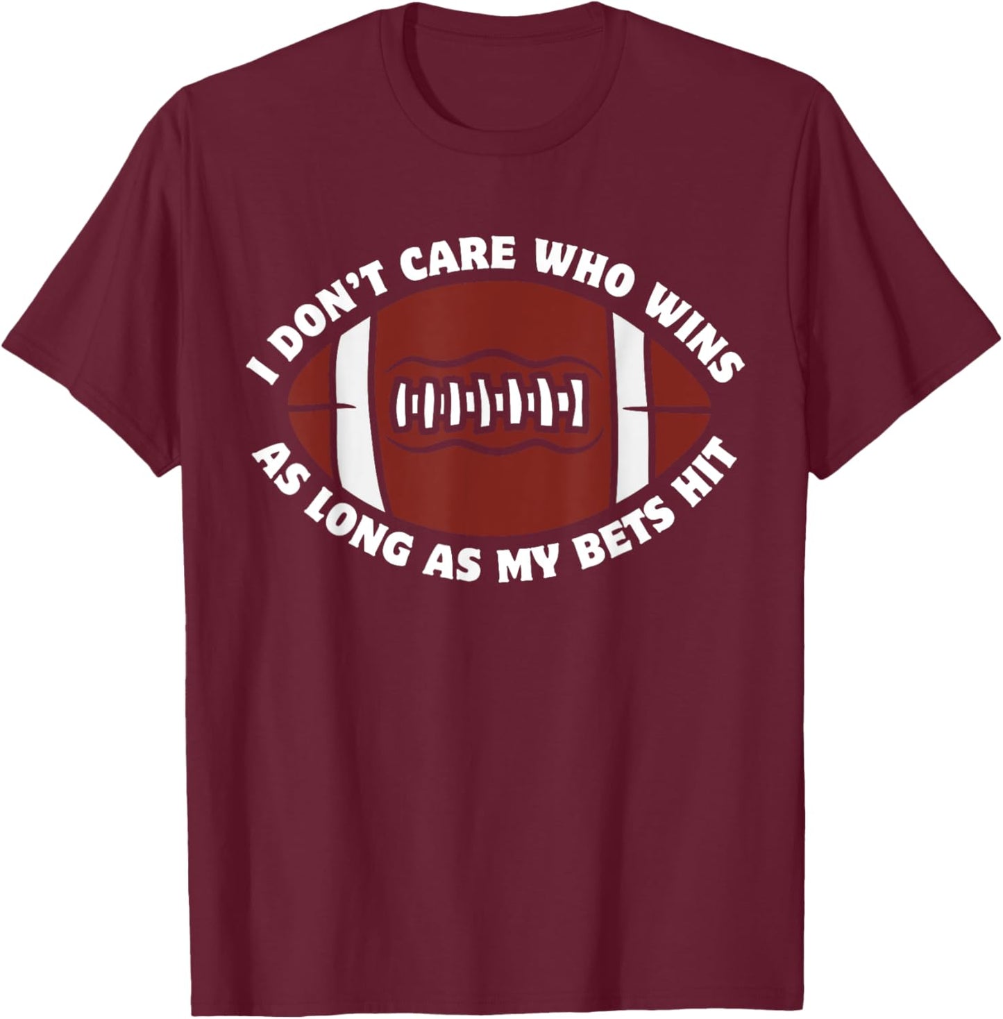 I Don't Care Who Wins As Long As My Bets Hit Funny Football T-Shirt - T-Shirt | Maroon