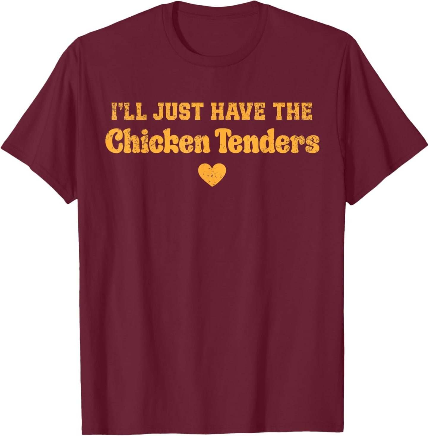 I'll Just Have The Chicken Tenders Funny T-Shirt - T-Shirt | Maroon