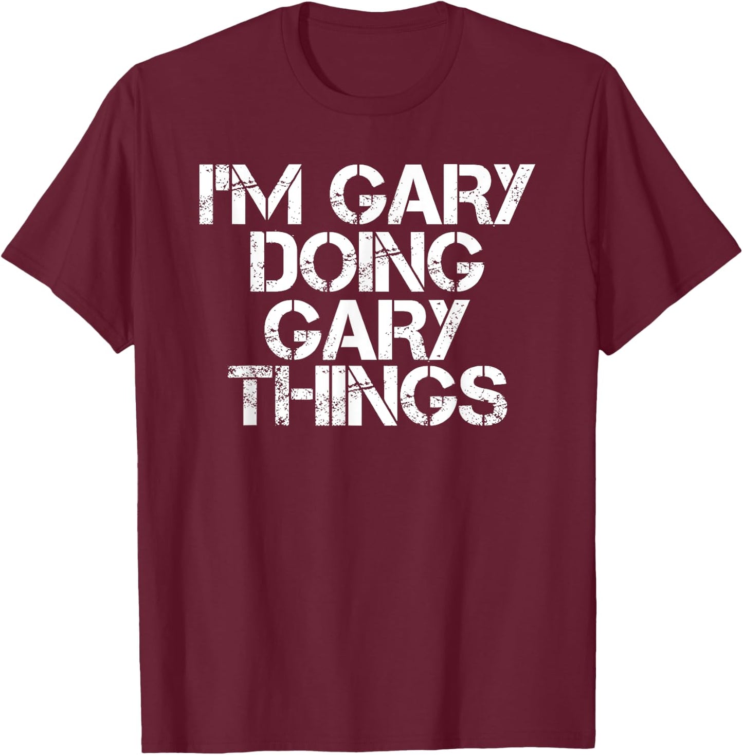 I'M GARY DOING GARY THINGS Shirt Funny Christmas Gift T-Shirt - T-Shirt | Maroon