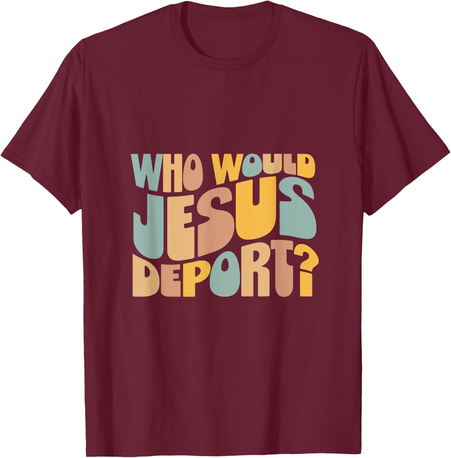 Who Would Jesus Deport - Immigration Justice Design - -Adults - Black - Small - Short Sleeve T-Shirt - T-Shirt | Maroon