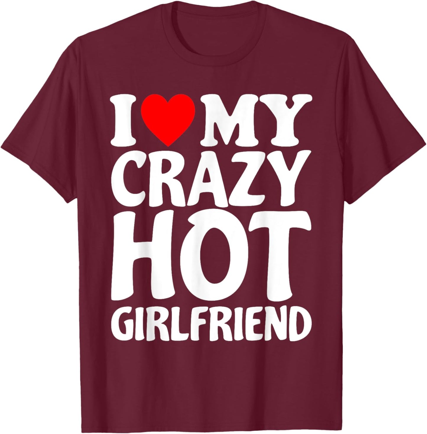 I Heart My Super Hot Girlfriend Love My Crazy Girlfriend T-Shirt - T-Shirt | Maroon