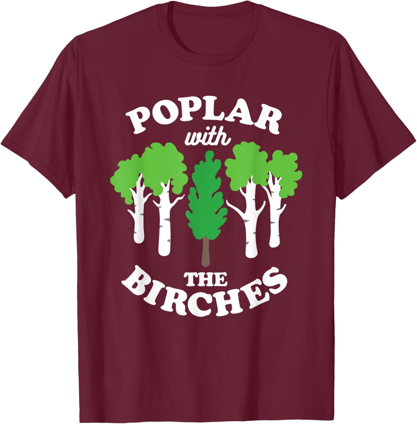 Poplar With The Birches Funny Arborist Tree Forest Joke Pun T-Shirt - T-Shirt | Maroon