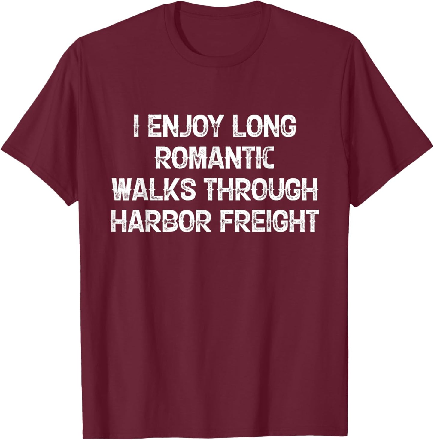 I Enjoy Long Romantic Walks Through Harbor Freight T-Shirt - T-Shirt | Maroon