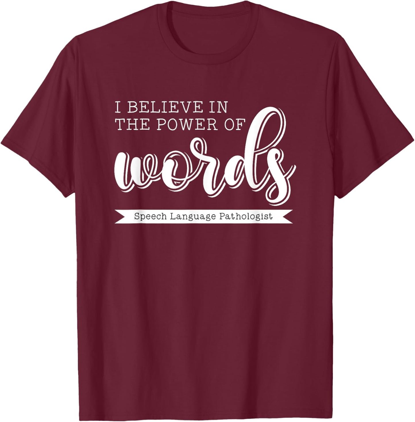 I Believe in the Power of Words Speech Pathologist SLP Gift T-Shirt - T-Shirt | Maroon