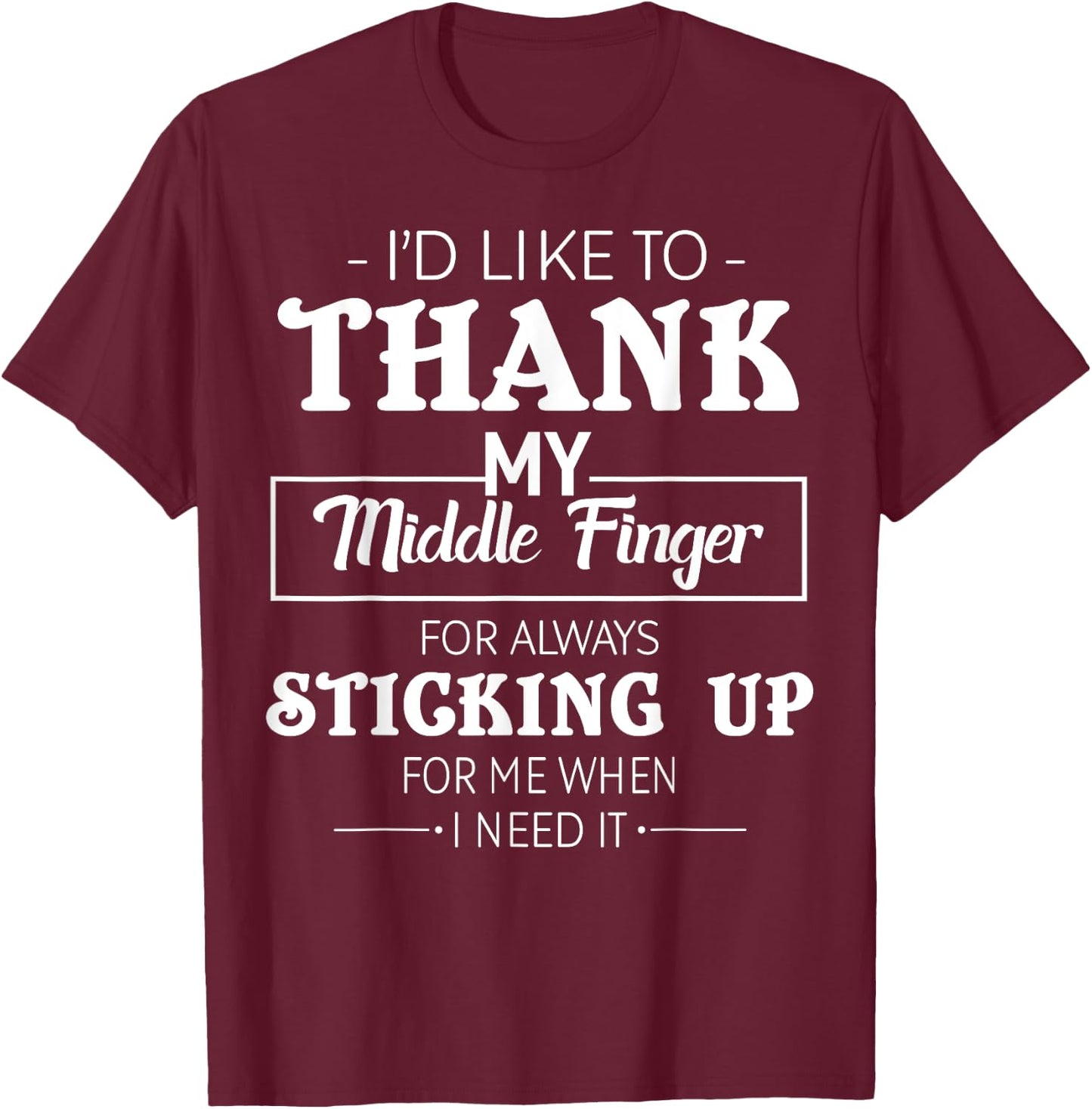 I'd Like To Thank My Middle Finger For Always Sticking Up T-Shirt - T-Shirt | Maroon