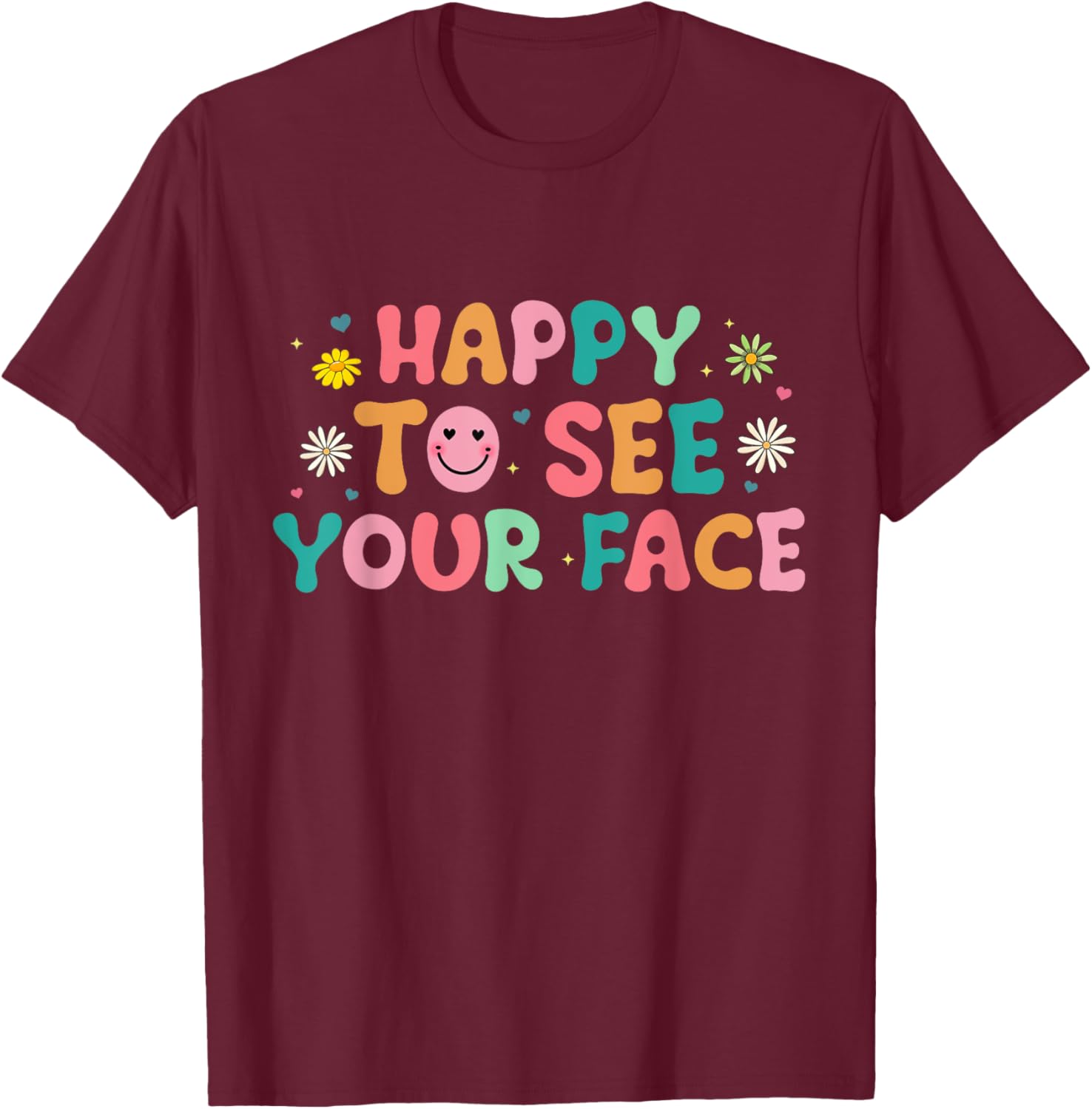 Happy To See Your Face T-Shirt - T-Shirt | Maroon