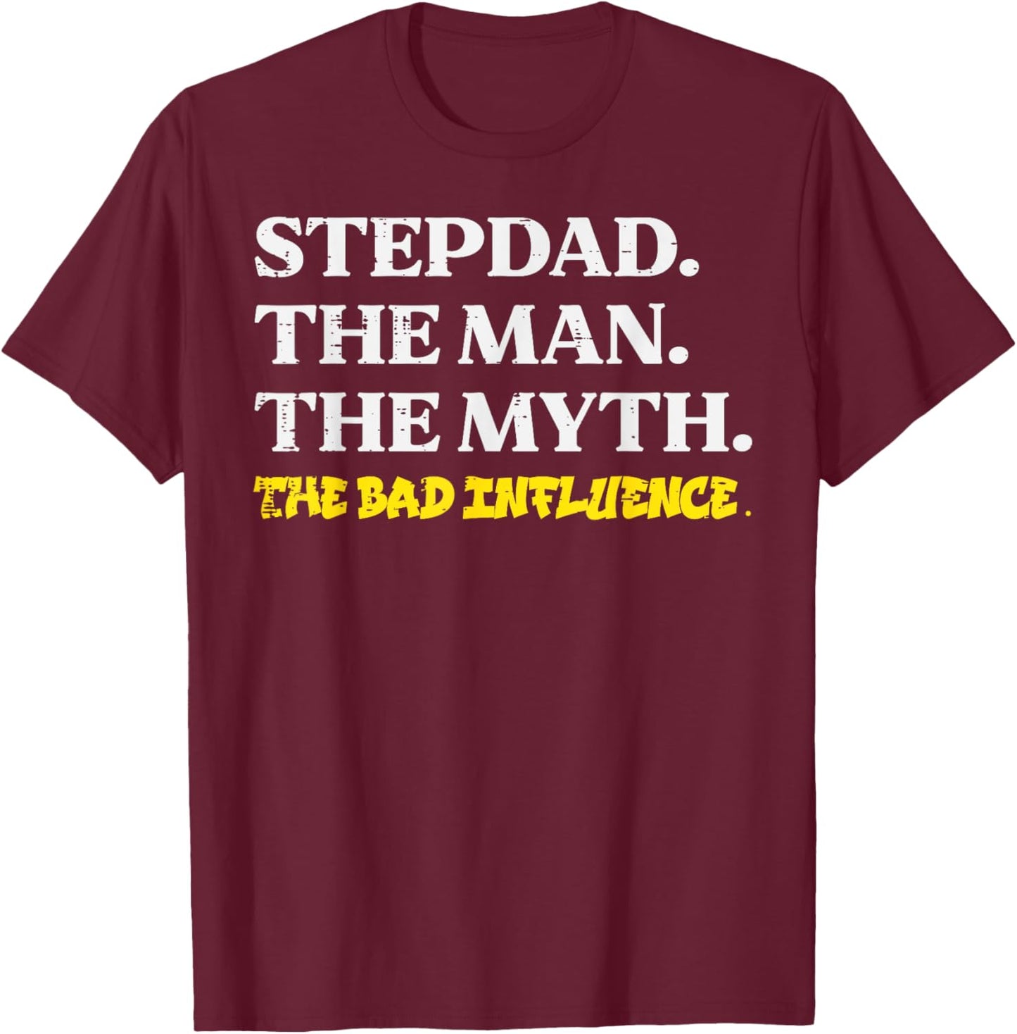 Stepdad Man Myth Bad Influence Funny Step Dad Fathers Day T-Shirt - T-Shirt | Maroon