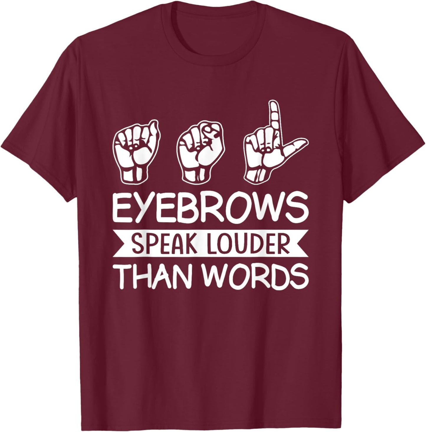 Eyebrows Speak Louder Than Words Teachers Interpreter ASL T-Shirt - T-Shirt | Maroon