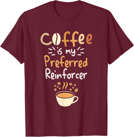Coffee Is My Preferred Reinforcer Behavioral Analyst T-Shirt - T-Shirt | Maroon