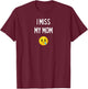 Fun Graphic-I Miss my mom T-Shirt - T-Shirt | Maroon