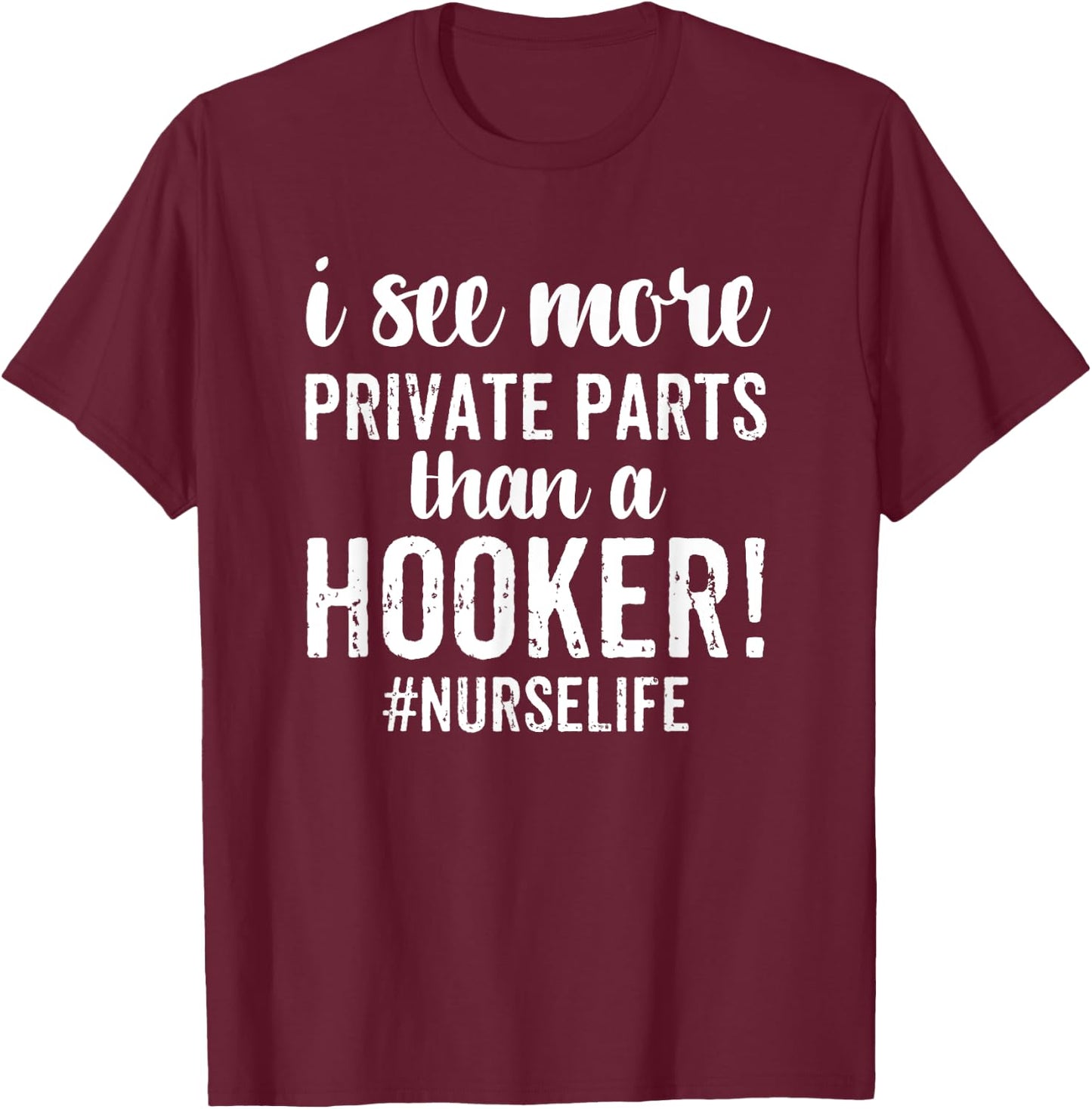 I See More Private Parts Than A Hooker Funny Nurse Gift T-Shirt - T-Shirt | Maroon