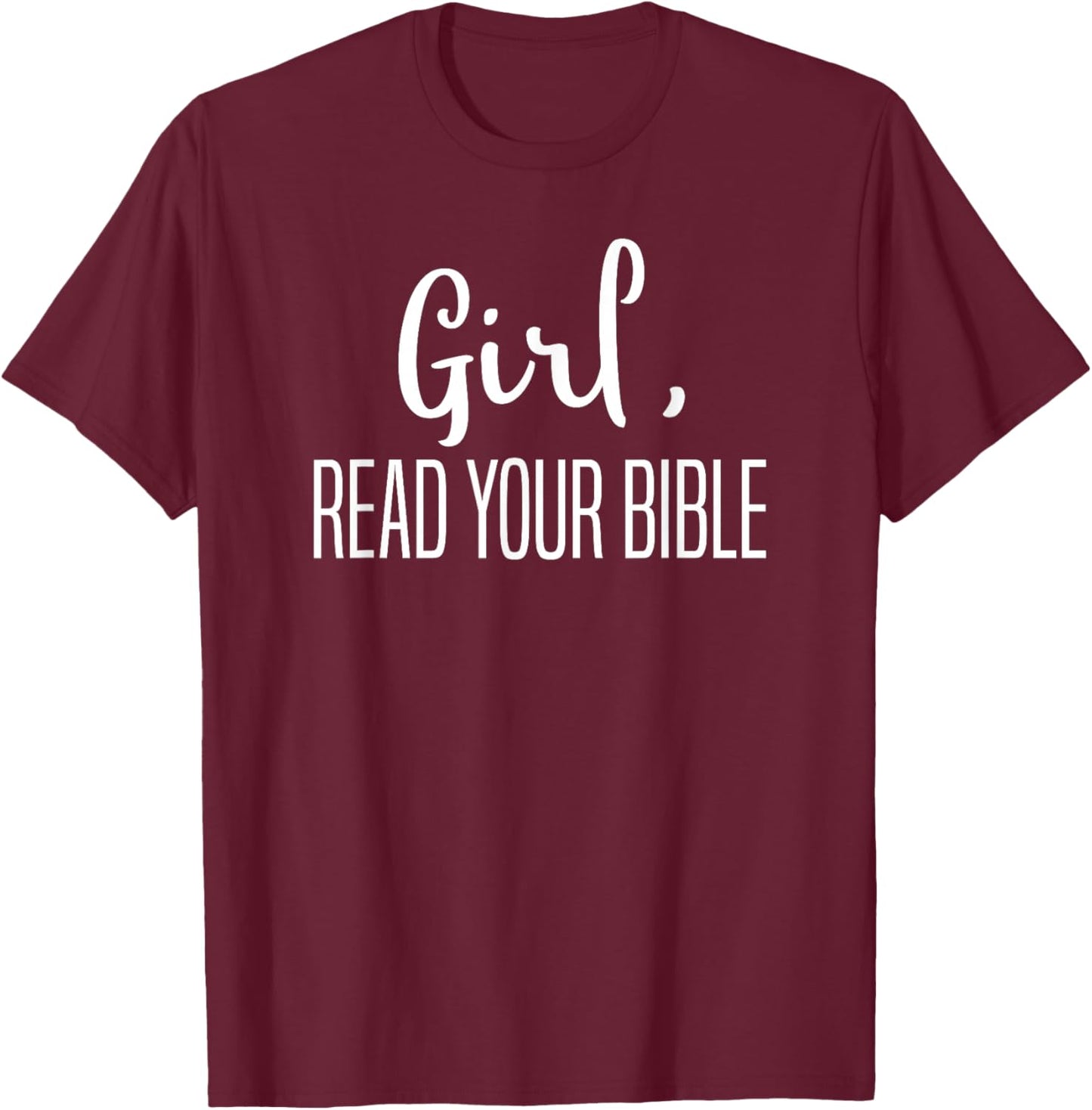 Girl Read Your Bible-Religious Christian Bible Study Gift T-Shirt - T-Shirt | Maroon
