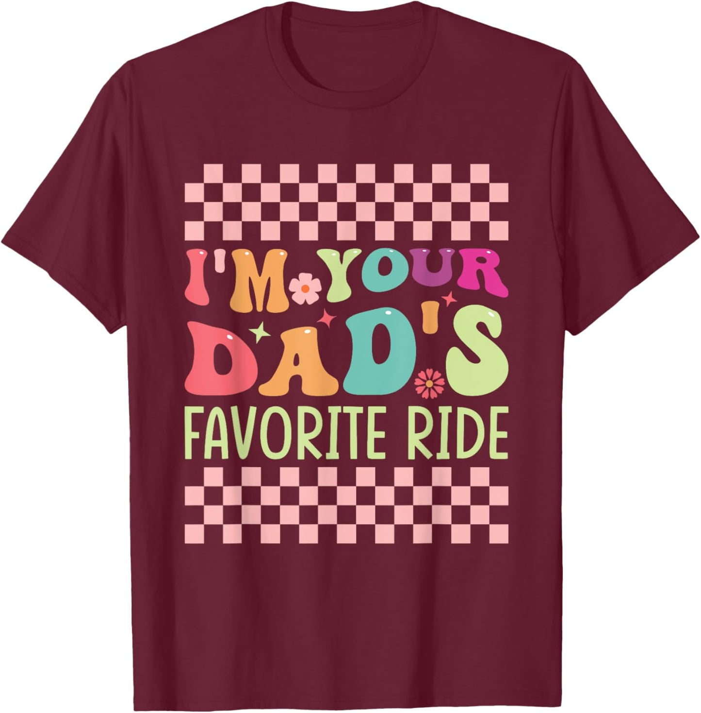 Funny Father's Day I'm Your Dad's Favorite Ride T-Shirt - T-Shirt | Maroon