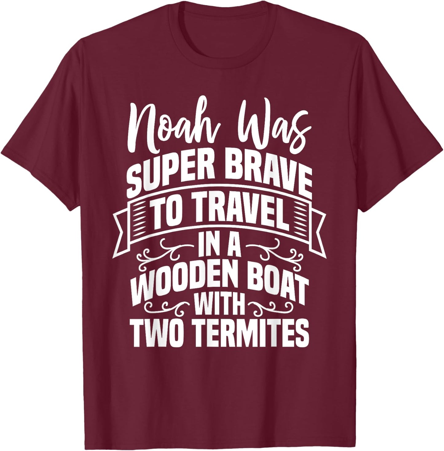 Noah Was Brave To Travel In a Boat With Two Termites Funny T-Shirt - T-Shirt | Maroon