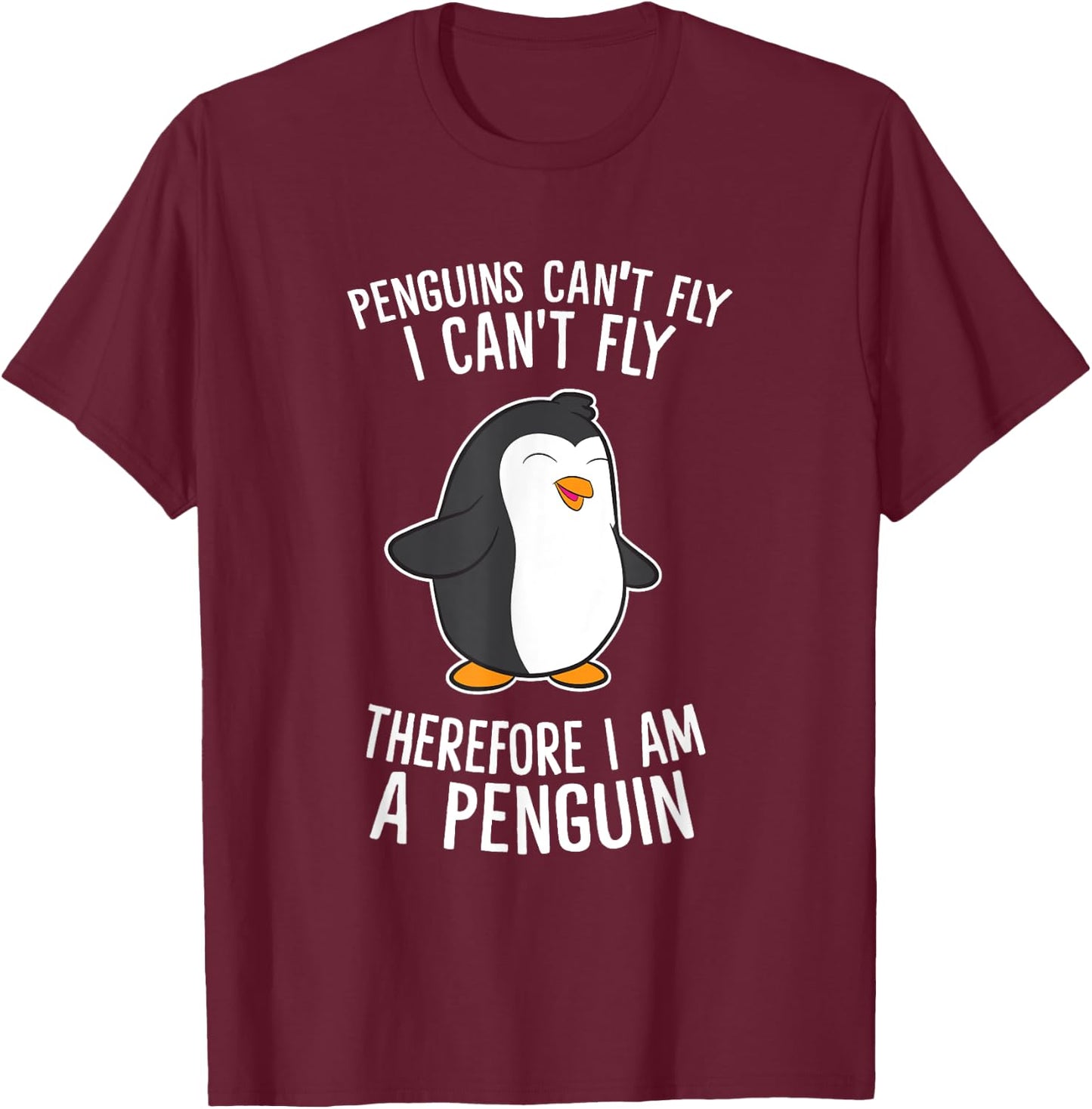 Penguins Cant Fly I Cant Fly Penguin Therefore I'm A Penguin T-Shirt - T-Shirt | Maroon