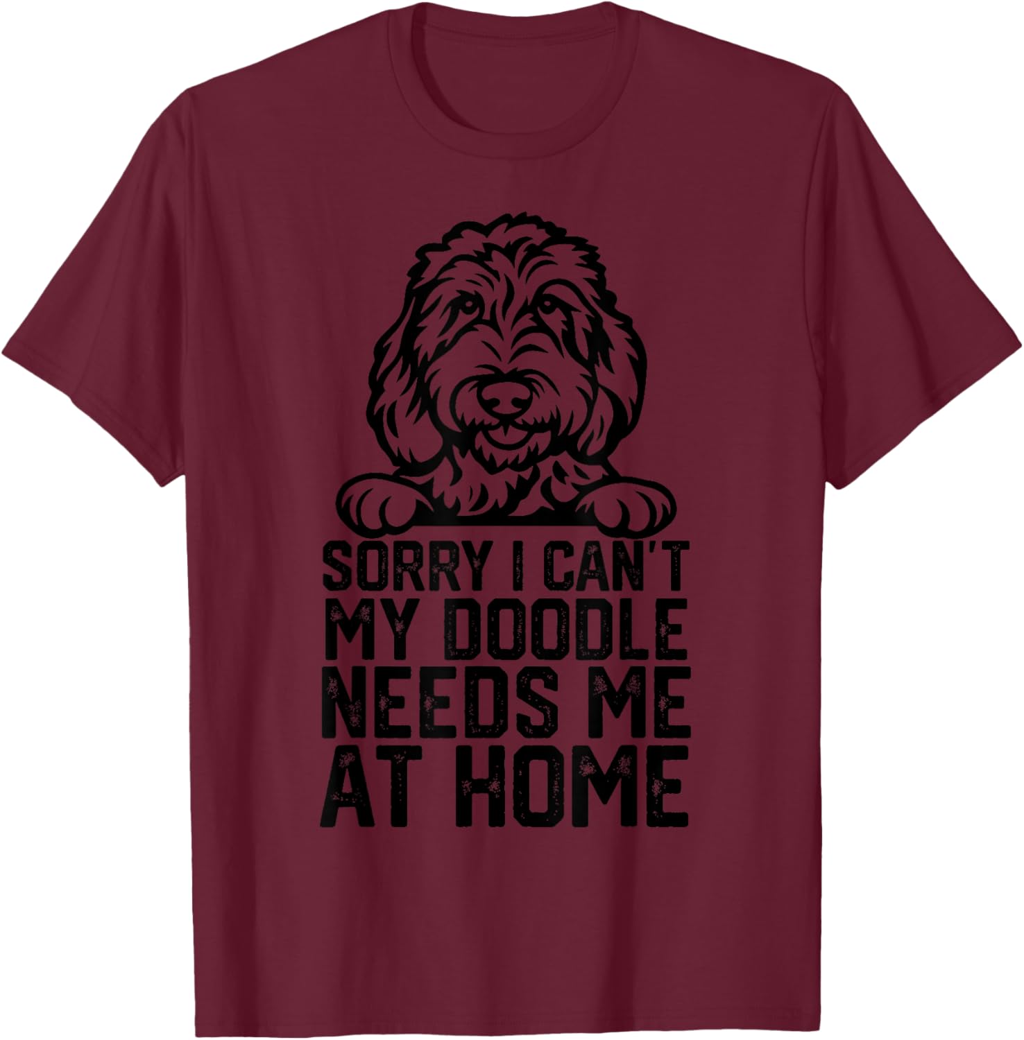 Sorry I Can't My Doodle Needs Me at Home T-Shirt - T-Shirt | Maroon
