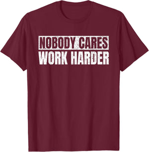 Nobody Cares Work Harder Military Motivational Funny Idea T-Shirt - T-Shirt | Maroon