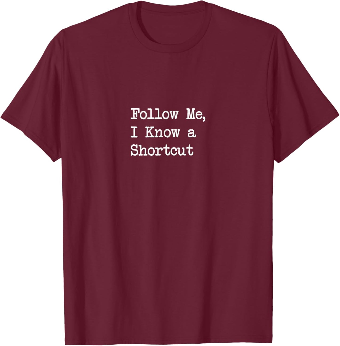 Follow Me, I Know a Shortcut Funny T-Shirt - T-Shirt | Maroon