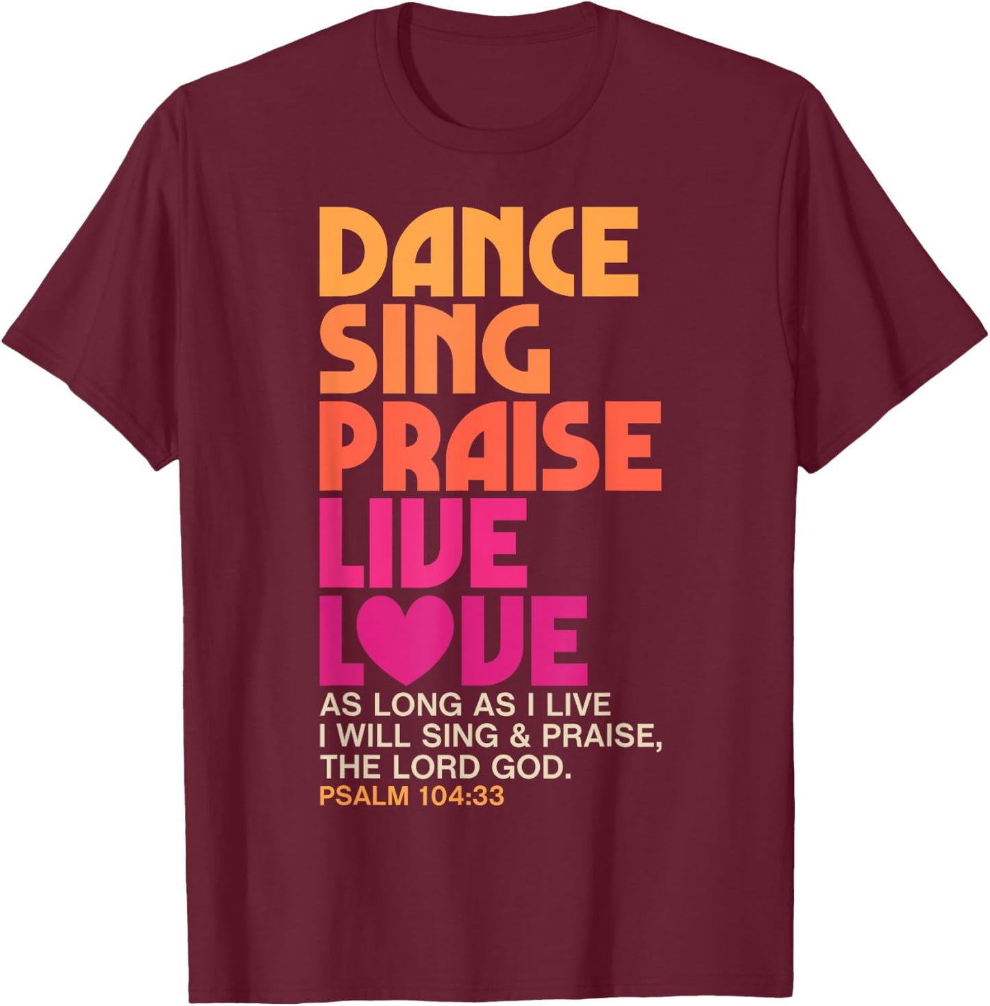 Dance Sing Praise Live Love Dancing Christian Men Women Gift T-Shirt - T-Shirt | Maroon