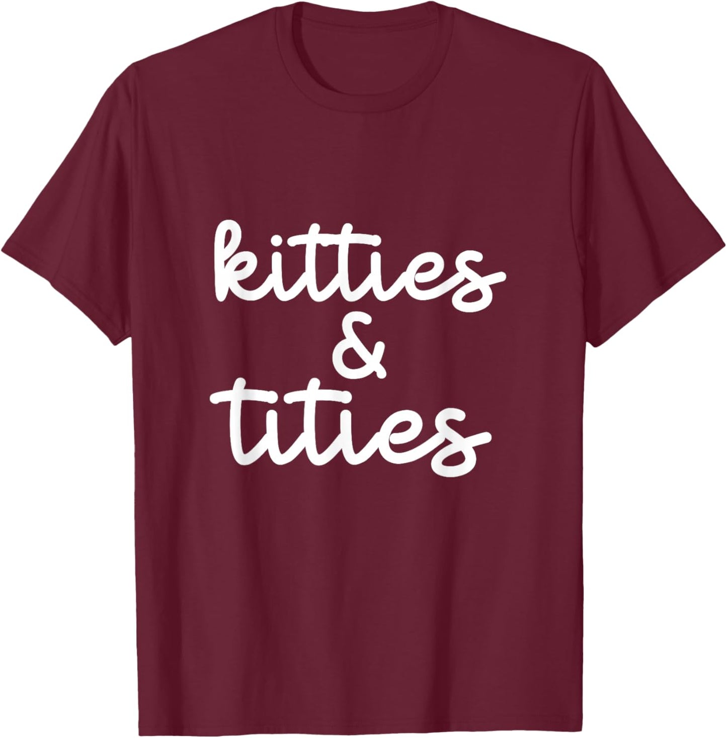 Kitties And Titties Funny Cat Lover Apparel Women T-Shirt - T-Shirt | Maroon
